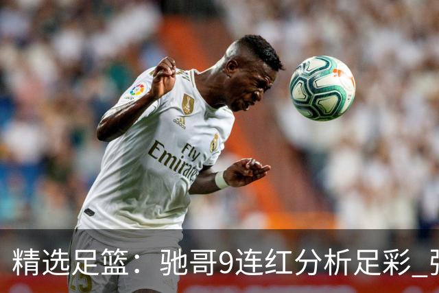 精选足篮：驰哥9连红分析足彩 张志刚6连红冲击滚存